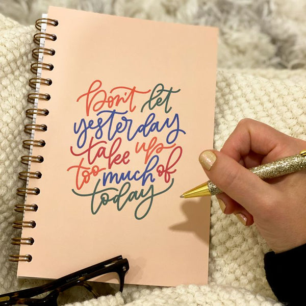 Don't Let Yesterday Take up too much of Today Journal
