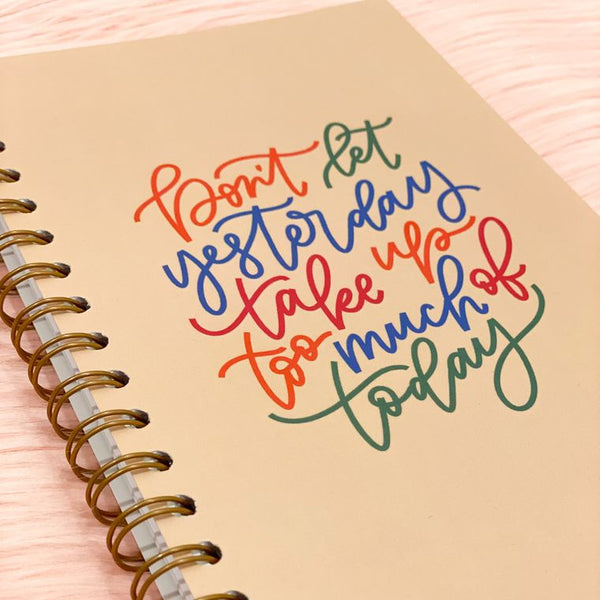 Don't Let Yesterday Take up too much of Today Journal