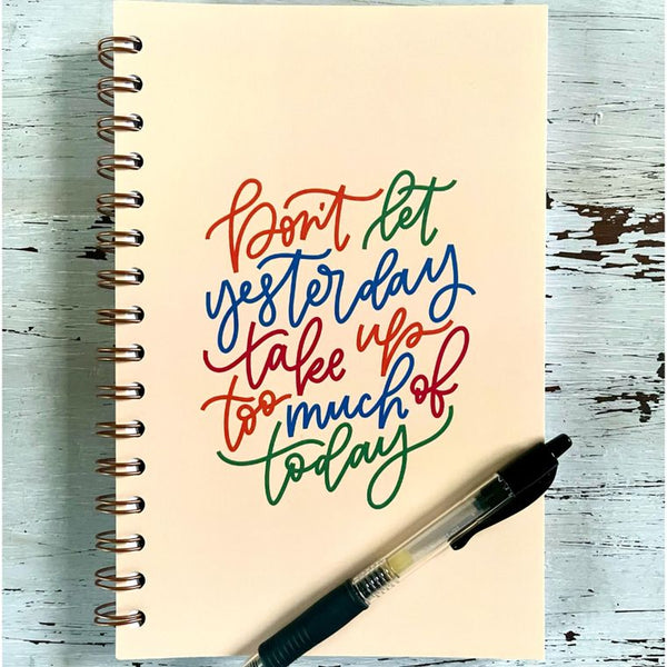 Don't Let Yesterday Take up too much of Today Journal