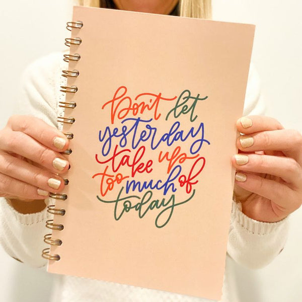Don't Let Yesterday Take up too much of Today Journal